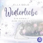 Winterliebe - Ein Anwalt zum Heiraten (Irish Winter Dreams, Band 2), von Ella Gold