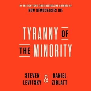 Free Audiobook : Tyranny of the Minority, by Steven Levitsky and Daniel Ziblatt