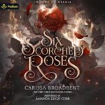 Free Audiobook : Six Scorched Roses, By Carissa Broadbent