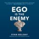 Free Audiobook : Ego Is the Enemy, By Ryan Holiday