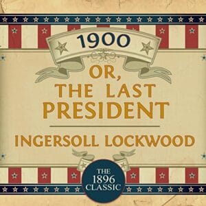 Free Audiobook : 1900, Or: The Last President, by Ingersoll Lockwood