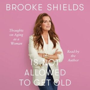 Free Audiobook : Brooke Shields Is Not Allowed to Get Old, by Brooke Shields