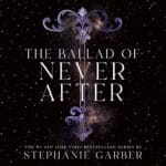 Free Audiobook : The Ballad of Never After, by Stephanie Garber