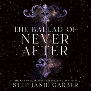 Free Audiobook : The Ballad of Never After, by Stephanie Garber