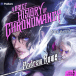 Free Audiobook A Brief History of Chronomancy (Arcane Ascension, Book 6), by Andrew Rowe