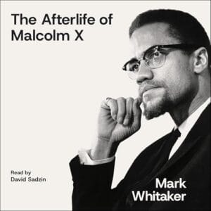 Free Audiobook : The Afterlife of Malcolm X, by Mark Whitaker
