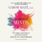 Free Audiobook : Scattered Minds (The Origins and Healing of Attention Deficit Disorder), by Gabor Maté MD