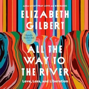 Free audiobook : All the Way to the River, by Elizabeth Gilbert