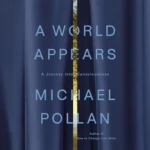 A World Appears, by Michael Pollan
