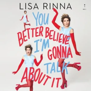 You Better Believe I’m Gonna Talk About It, by Lisa Rinna