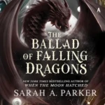 The Ballad of Falling Dragons (Moonfall, Book 2), by Sarah A. Parker