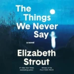 The Things We Never Say, by Elizabeth Strout