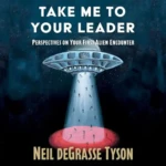 Take Me To Your Leader, by Neil deGrasse Tyson