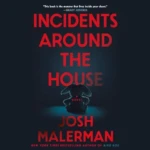Incidents Around the House, by Josh Malerman